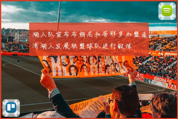 湖人队宣布布朗尼和蒂耶罗加盟南湾湖人发展联盟球队进行锻炼